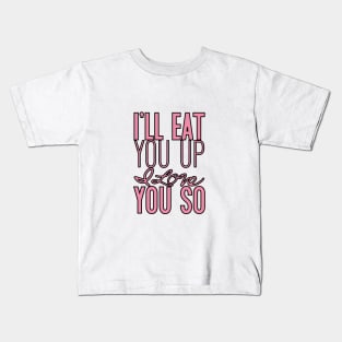 I'll eat you up I love you so Kids T-Shirt